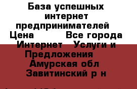 База успешных интернет предпринимателей › Цена ­ 600 - Все города Интернет » Услуги и Предложения   . Амурская обл.,Завитинский р-н